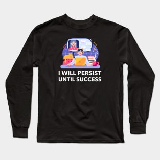 I Will Persist Until Success Long Sleeve T-Shirt